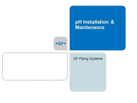 GF Piping Systems pH Installation & Maintenance. GF Piping Systems 2 Agenda  What is pH  pH Electrode Construction  Installation Tips  Sensor Storage.