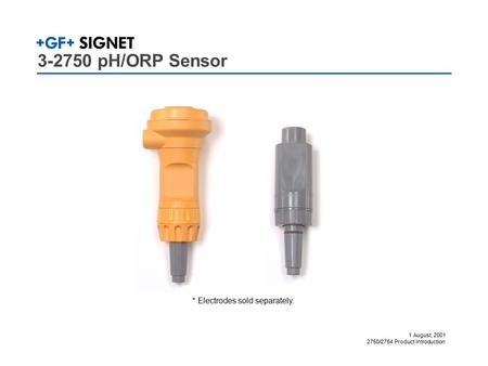 1 August, 2001 2750/2754 Product Introduction 3-2750 pH/ORP Sensor * Electrodes sold separately.