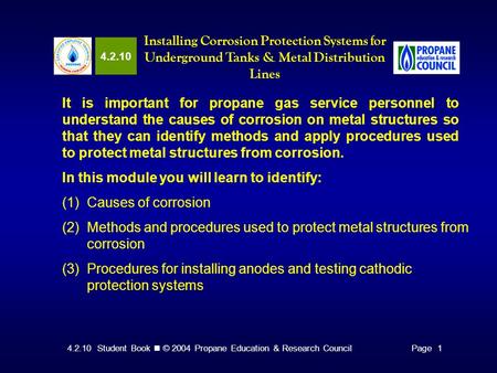 4.2.10 Student Book © 2004 Propane Education & Research CouncilPage 1 4.2.10 Installing Corrosion Protection Systems for Underground Tanks & Metal Distribution.