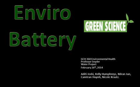 GCH 360 Environmental Health Professor Snyder Water Project February 26 th, 2014 Aditi Joshi, Kelly Humphreys, Miran Jun, Camtran Huynh, Nicole Kraatz.