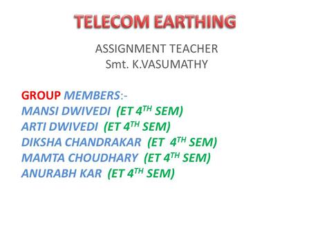 ASSIGNMENT TEACHER Smt. K.VASUMATHY GROUP MEMBERS:- MANSI DWIVEDI (ET 4 TH SEM) ARTI DWIVEDI (ET 4 TH SEM) DIKSHA CHANDRAKAR (ET 4 TH SEM) MAMTA CHOUDHARY.