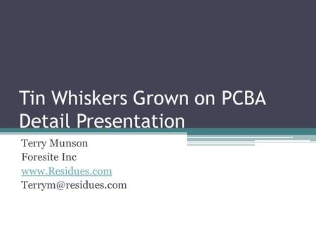 Tin Whiskers Grown on PCBA Detail Presentation Terry Munson Foresite Inc