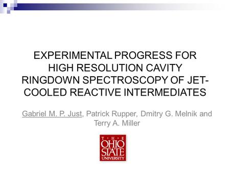 Gabriel M. P. Just, Patrick Rupper, Dmitry G. Melnik and Terry A. Miller EXPERIMENTAL PROGRESS FOR HIGH RESOLUTION CAVITY RINGDOWN SPECTROSCOPY OF JET-