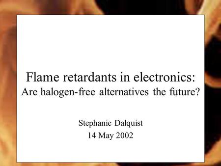 Flame retardants in electronics: Are halogen-free alternatives the future? Stephanie Dalquist 14 May 2002.