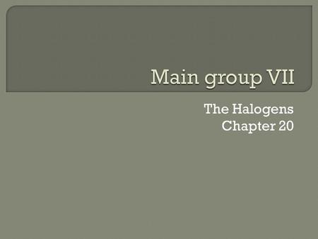 The Halogens Chapter 20.  F,Cl,Br,I,At  All elements through the periodic table of elements do form halides  Exception: He,Ne,Ar  They are easiest.