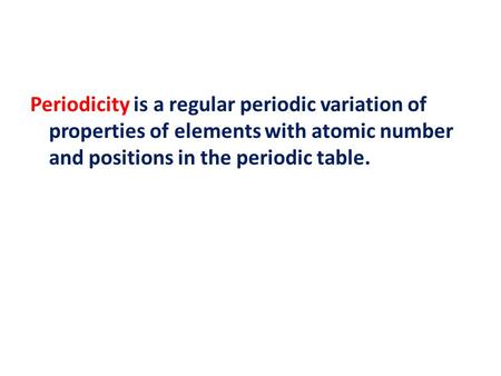 Periodicity is a regular periodic variation of properties of elements with atomic number and positions in the periodic table.