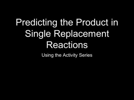 Predicting the Product in Single Replacement Reactions