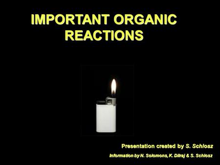 IMPORTANT ORGANIC REACTIONS Presentation created by S. Schlosz Information by N. Solomons, K. Dilraj & S. Schlosz.