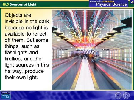 Objects are invisible in the dark because no light is available to reflect off them. But some things, such as flashlights and fireflies, and the light.