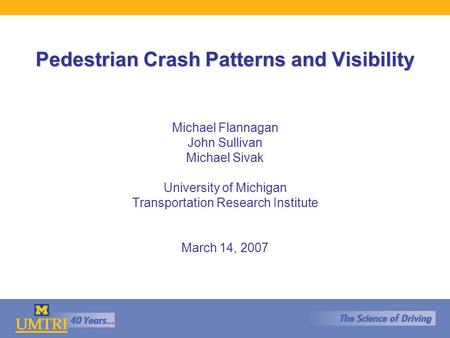 Pedestrian Crash Patterns and Visibility Michael Flannagan John Sullivan Michael Sivak University of Michigan Transportation Research Institute March 14,