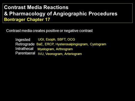 Contrast Media Reactions & Pharmacology of Angiographic Procedures Bontrager Chapter 17 Contrast media creates positive or negative contrast Ingested Retrograde.