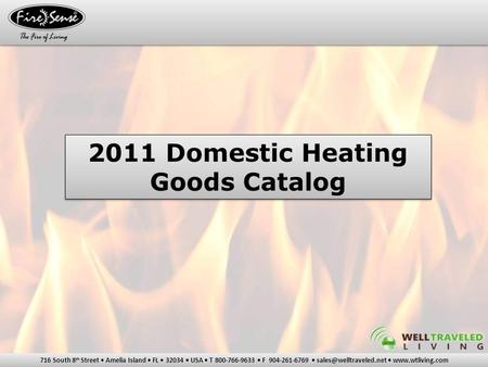 716 South 8 th Street Amelia Island FL 32034 USA T 800-766-9633 F 904-261-6769  2011 Domestic Heating Goods Catalog.