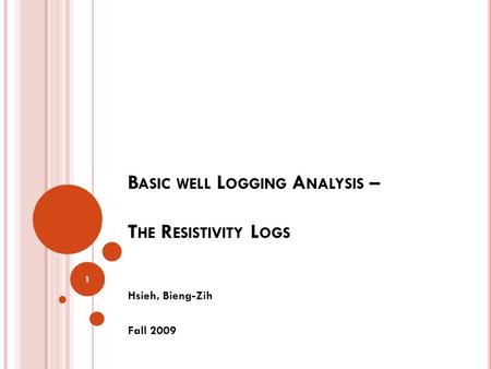 B ASIC WELL L OGGING A NALYSIS – T HE R ESISTIVITY L OGS Hsieh, Bieng-Zih Fall 2009 1.