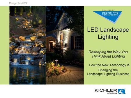 LED Landscape Lighting Reshaping the Way You Think About Lighting How the New Technology is Changing the Landscape Lighting Business.