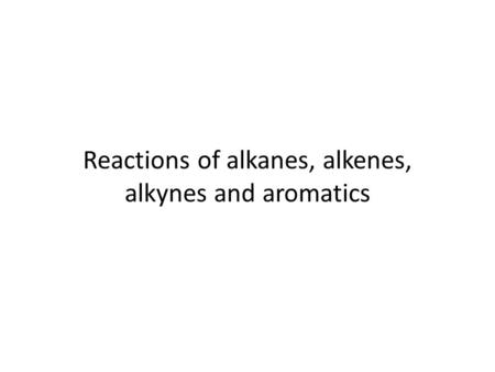 Reactions of alkanes, alkenes, alkynes and aromatics