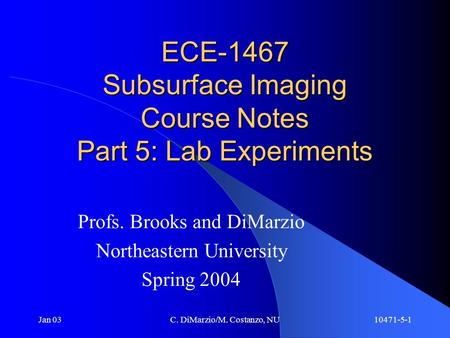 Jan 03C. DiMarzio/M. Costanzo, NU10471-5-1 ECE-1467 Subsurface Imaging Course Notes Part 5: Lab Experiments Profs. Brooks and DiMarzio Northeastern University.