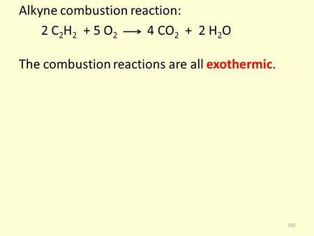 Alkyne combustion reaction: 2 C 2 H 2 + 5 O 2 4 CO 2 + 2 H 2 O The combustion reactions are all exothermic. 180.