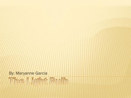 By: Maryanne Garcia.  What did people use before the light bulb? What did people use before the light bulb?  What was the reason for inventing the light.