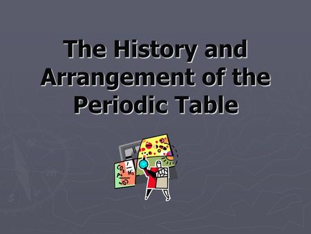 The History and Arrangement of the Periodic Table