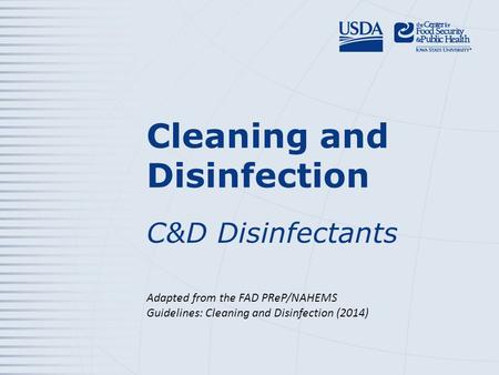 Cleaning and Disinfection C&D Disinfectants Adapted from the FAD PReP/NAHEMS Guidelines: Cleaning and Disinfection (2014)