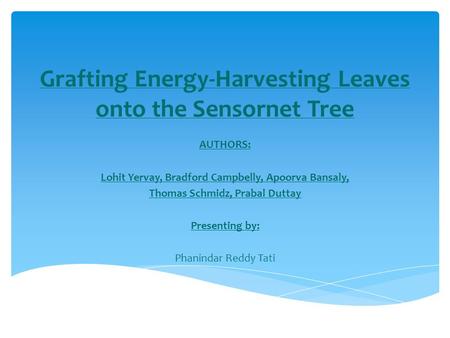 Grafting Energy-Harvesting Leaves onto the Sensornet Tree AUTHORS: Lohit Yervay, Bradford Campbelly, Apoorva Bansaly, Thomas Schmidz, Prabal Duttay Presenting.