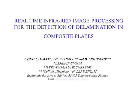 REAL TIME INFRA-RED IMAGE PROCESSING FOR THE DETECTION OF DELAMINATION IN COMPOSITE PLATES L.GUILLAUMAT*, J.C. BATSALE** and D. MOURAND*** *LAMEFIP-ENSAM.