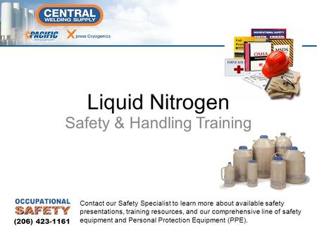 Safety & Handling Training Liquid Nitrogen Contact our Safety Specialist to learn more about available safety presentations, training resources, and our.