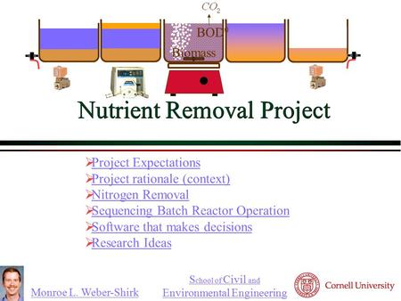 Monroe L. Weber-Shirk S chool of Civil and Environmental Engineering Nutrient Removal Project  Project Expectations Project Expectations  Project rationale.