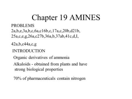 Chapter 19 AMINES PROBLEMS 2a,b,e,3a,b,c,6a,c16b,c,17a,c,20b,d21b, 25a,c,e,g,26a,c27b,36a,b,37ab,41c,d,I, 42a,b,c44a,c,g INTRODUCTION Organic derivatives.