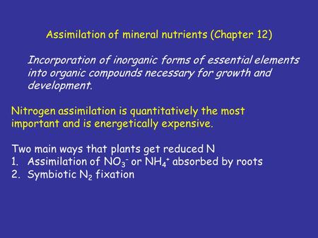 Assimilation of mineral nutrients (Chapter 12) Incorporation of inorganic forms of essential elements into organic compounds necessary for growth and development.