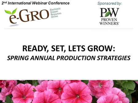 READY, SET, LETS GROW: SPRING ANNUAL PRODUCTION STRATEGIES 2 nd International Webinar Conference Sponsored by :