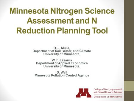 Minnesota Nitrogen Science Assessment and N Reduction Planning Tool D. J. Mulla, Department of Soil, Water, and Climate University of Minnesota, W. F.