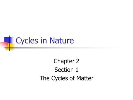 Chapter 2 Section 1 The Cycles of Matter