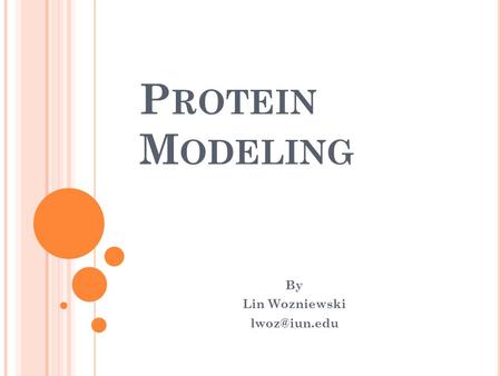 P ROTEIN M ODELING By Lin Wozniewski