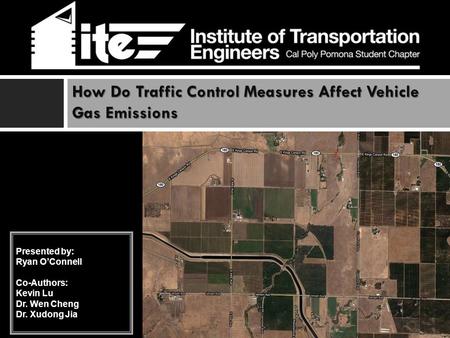 How Do Traffic Control Measures Affect Vehicle Gas Emissions Presented by: Ryan O’Connell Co-Authors: Kevin Lu Dr. Wen Cheng Dr. Xudong Jia.