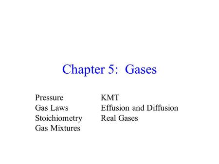 Chapter 5: Gases Pressure KMT Gas Laws Effusion and Diffusion