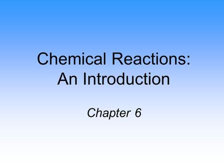 Chemical Reactions: An Introduction Chapter 6. Chemical Reactions Reactions involve chemical changes in matter resulting in new substances Reactions involve.