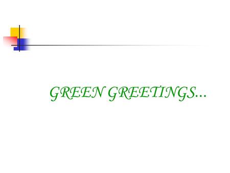 GREEN GREETINGS….