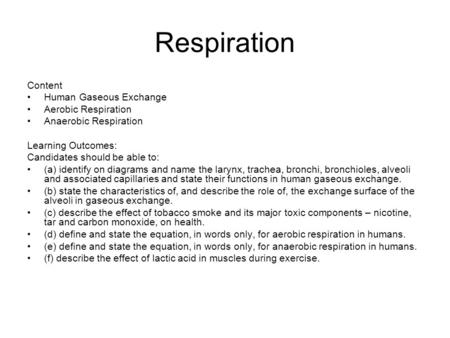 Respiration Content Human Gaseous Exchange Aerobic Respiration Anaerobic Respiration Learning Outcomes: Candidates should be able to: (a) identify on diagrams.