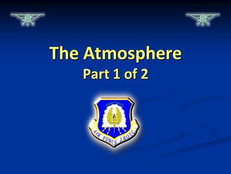 The Atmosphere Part 1 of 2. Chapter Overview  Lesson 1: The Atmosphere  Lesson 2: Weather Elements  Lesson 3: Aviation Weather  Lesson 4: Weather.