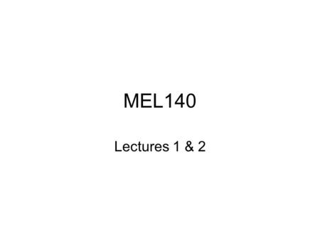 MEL140 Lectures 1 & 2. Course outline TopicNumber of Lectures Introduction and basic concepts2 Energy, energy transfer and the first law of thermodynamics2.