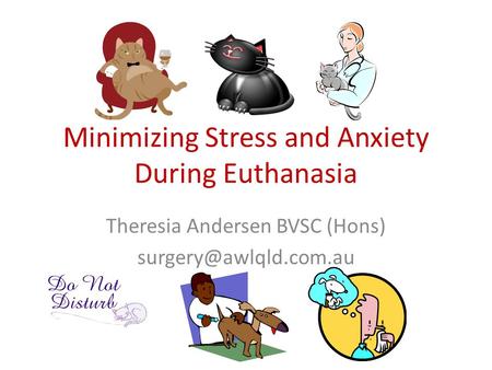 Minimizing Stress and Anxiety During Euthanasia Theresia Andersen BVSC (Hons)