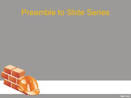 Preamble to Slide Series. “Fire is no Accident” Fire Chemistry for Construction Workers.