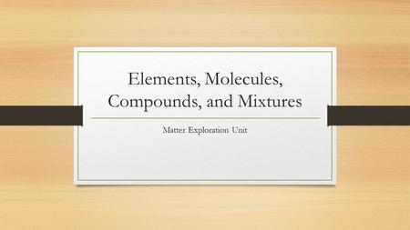 Elements, Molecules, Compounds, and Mixtures