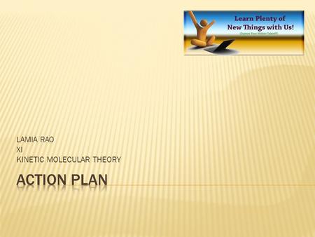 LAMIA RAO XI KINETIC MOLECULAR THEORY. MondayTuesdayWednesdayThursdayFriday Introduction to Kinetic molecular theory by showing examples Explanation of.