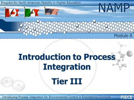 PIECENAMP Module 8 – Introduction to Process Integration 1 Program for North American Mobility in Higher Education NAMP Introducing Process integration.