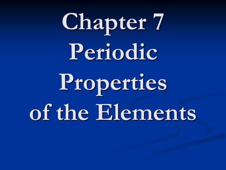 Chapter 7 Periodic Properties of the Elements