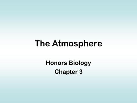 The Atmosphere Honors Biology Chapter 3. Definition Layer of gases surrounding the geosphere Includes nitrogen, oxygen, carbon dioxide, and smaller amounts.