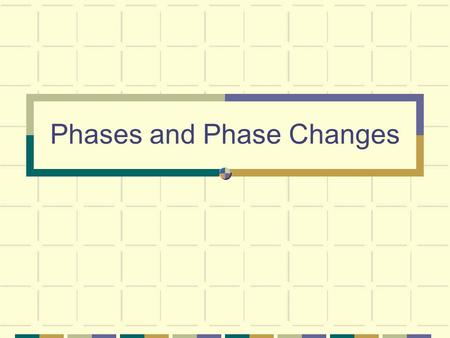 Phases and Phase Changes