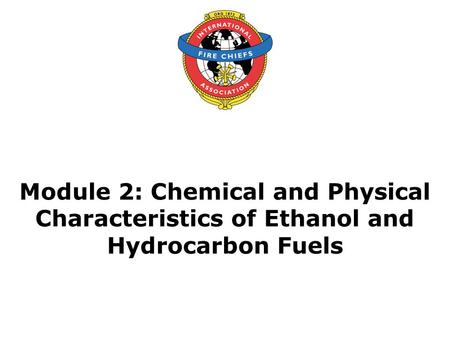 Module 2: Chemical and Physical Characteristics of Ethanol and Hydrocarbon Fuels.